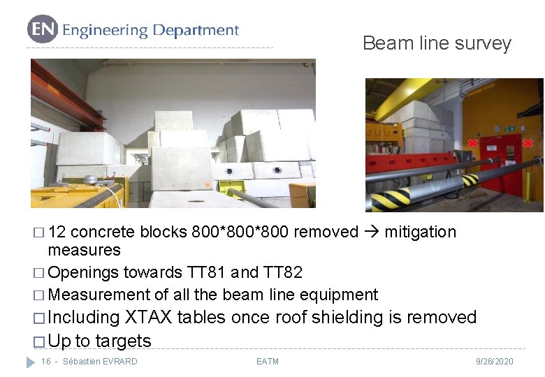 Beam line survey � 12 concrete blocks 800*800 removed mitigation measures � Openings towards