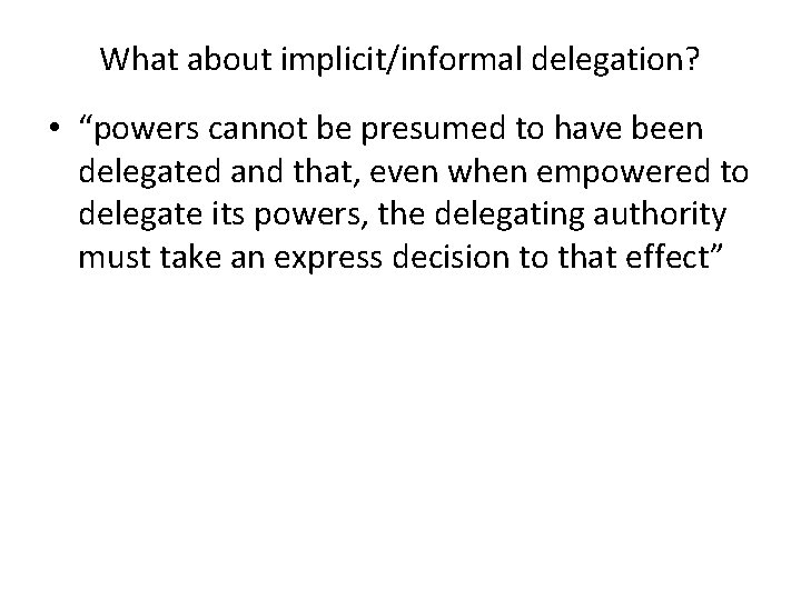 What about implicit/informal delegation? • “powers cannot be presumed to have been delegated and