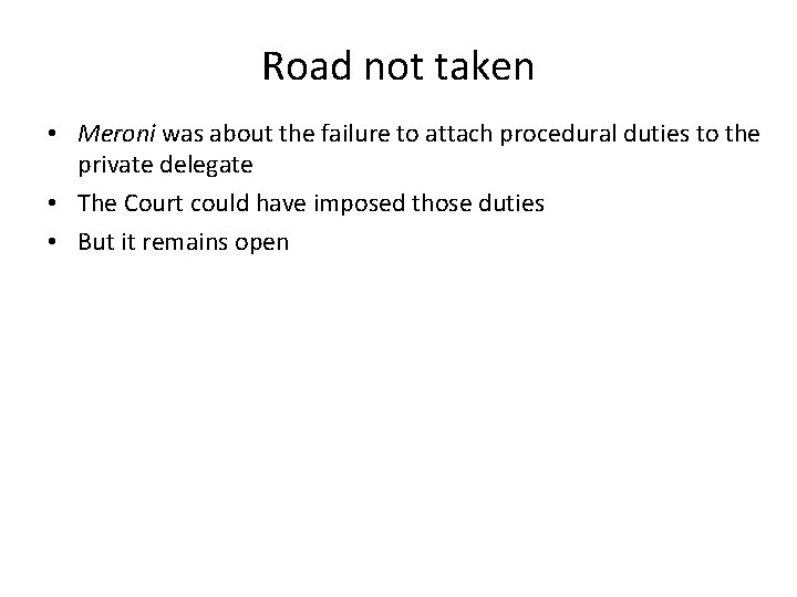 Road not taken • Meroni was about the failure to attach procedural duties to