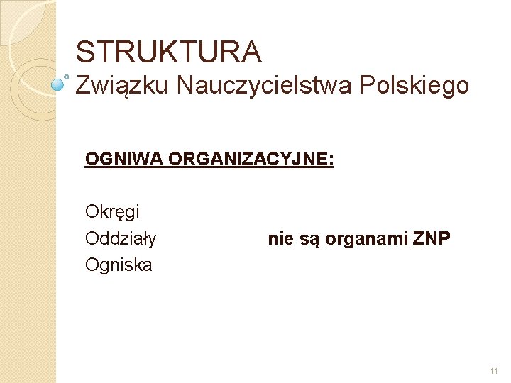 STRUKTURA Związku Nauczycielstwa Polskiego OGNIWA ORGANIZACYJNE: Okręgi Oddziały Ogniska nie są organami ZNP 11