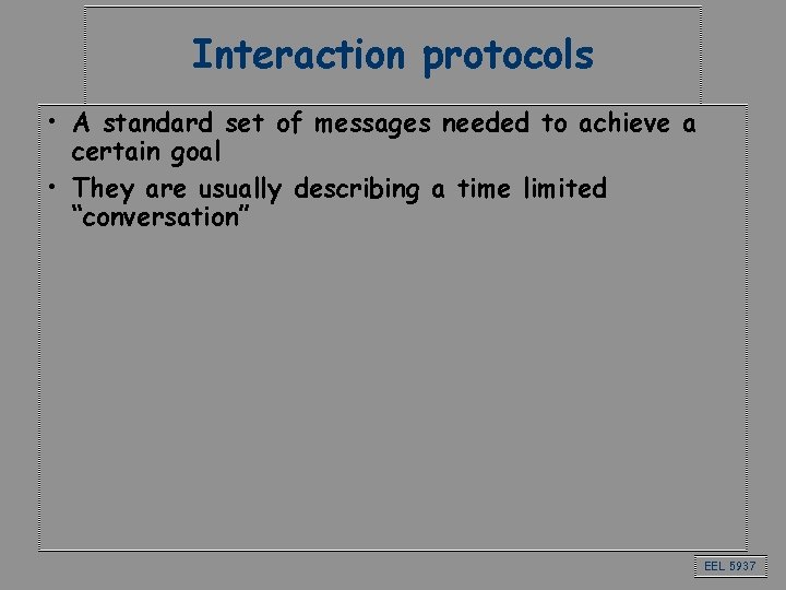 Interaction protocols • A standard set of messages needed to achieve a certain goal