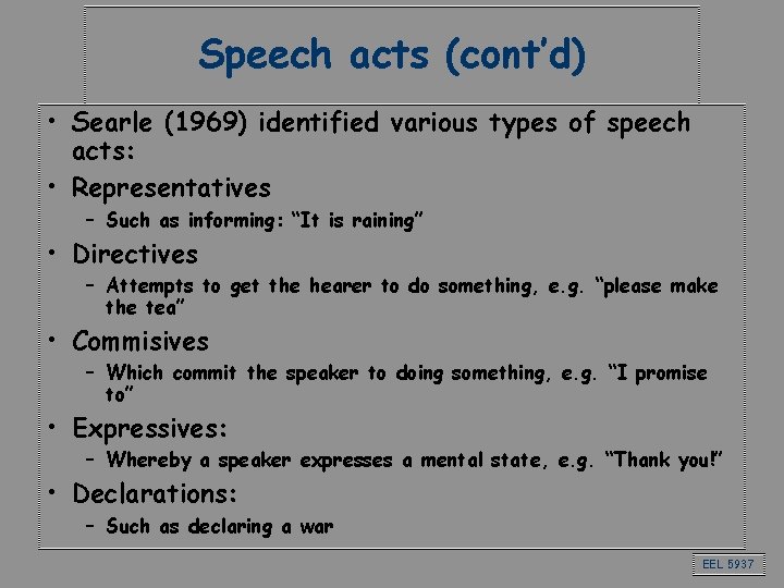 Speech acts (cont’d) • Searle (1969) identified various types of speech acts: • Representatives