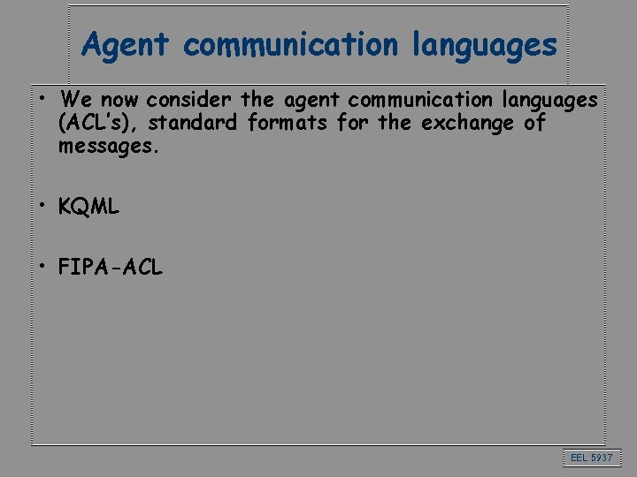 Agent communication languages • We now consider the agent communication languages (ACL’s), standard formats
