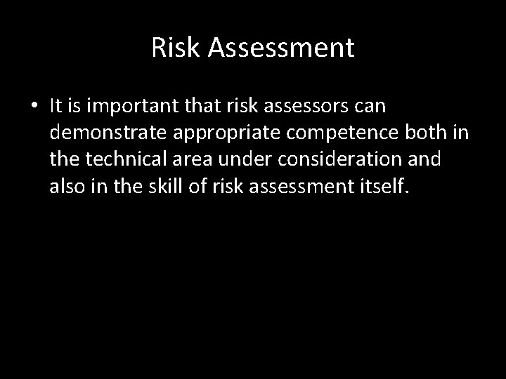 Risk Assessment • It is important that risk assessors can demonstrate appropriate competence both