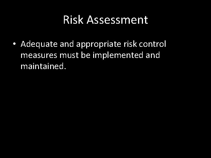 Risk Assessment • Adequate and appropriate risk control measures must be implemented and maintained.