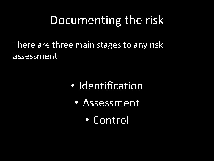Documenting the risk There are three main stages to any risk assessment • Identification