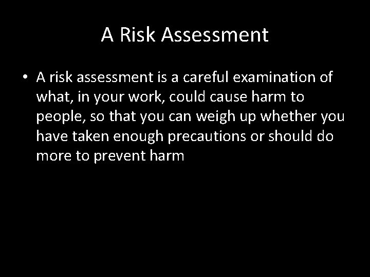 A Risk Assessment • A risk assessment is a careful examination of what, in
