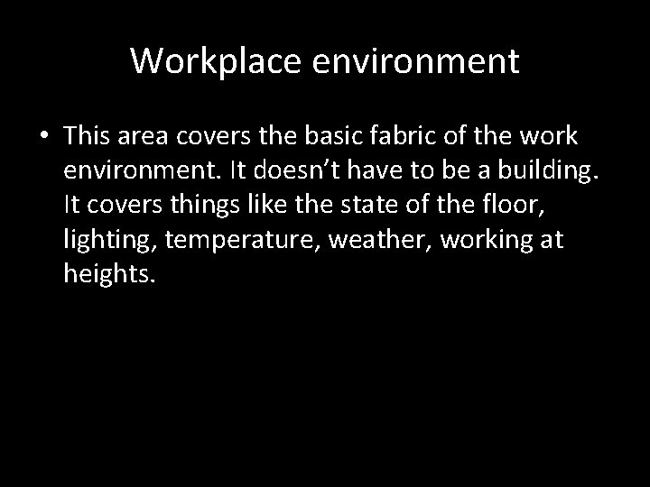 Workplace environment • This area covers the basic fabric of the work environment. It