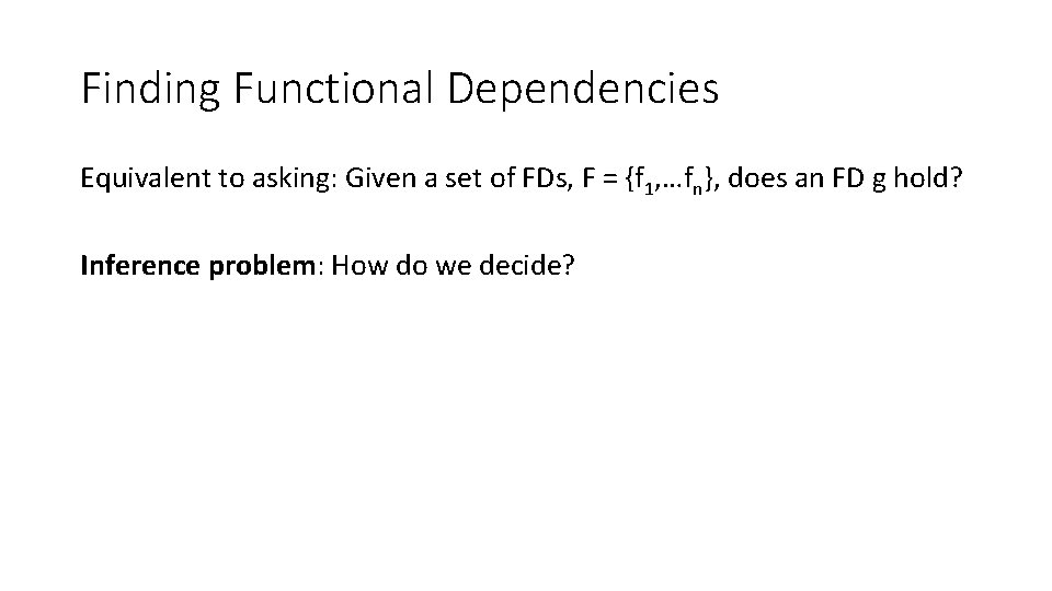 Finding Functional Dependencies Equivalent to asking: Given a set of FDs, F = {f Finding Functional Dependencies Equivalent to asking: Given a set of FDs, F = {f