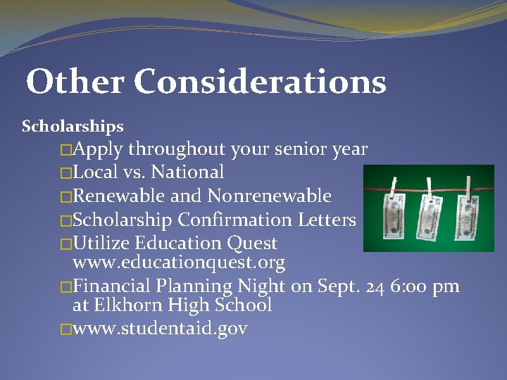Other Considerations Scholarships �Apply throughout your senior year �Local vs. National �Renewable and Nonrenewable