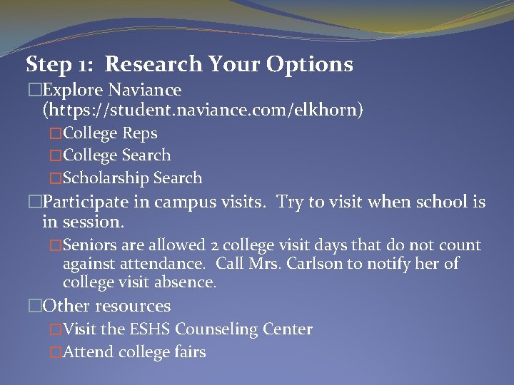 Step 1: Research Your Options �Explore Naviance (https: //student. naviance. com/elkhorn) �College Reps �College