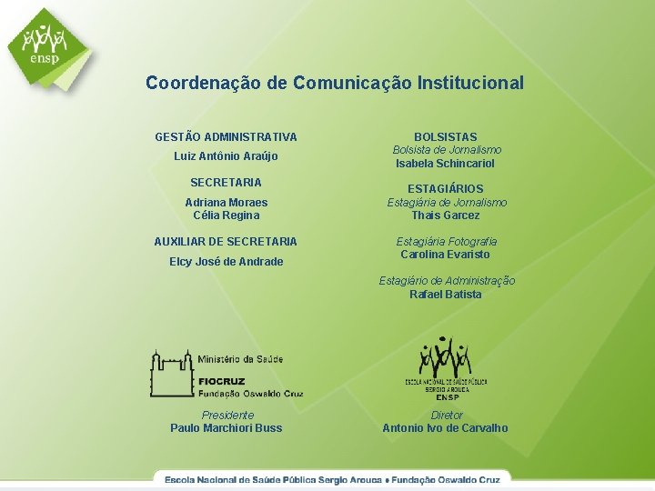 Coordenação de Comunicação Institucional GESTÃO ADMINISTRATIVA Luiz Antônio Araújo SECRETARIA Adriana Moraes Célia Regina