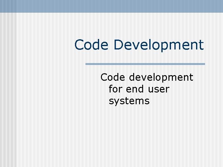 Code Development Code development for end user systems 