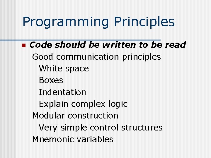 Programming Principles n Code should be written to be read Good communication principles White