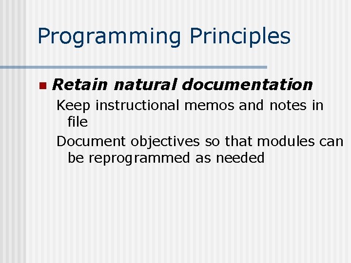 Programming Principles n Retain natural documentation Keep instructional memos and notes in file Document