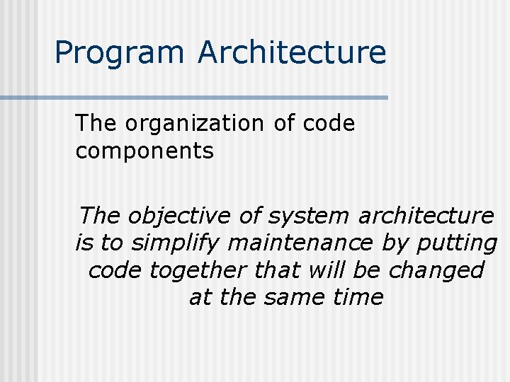 Program Architecture The organization of code components The objective of system architecture is to