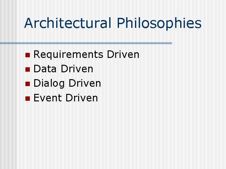 Architectural Philosophies Requirements Driven n Data Driven n Dialog Driven n Event Driven n