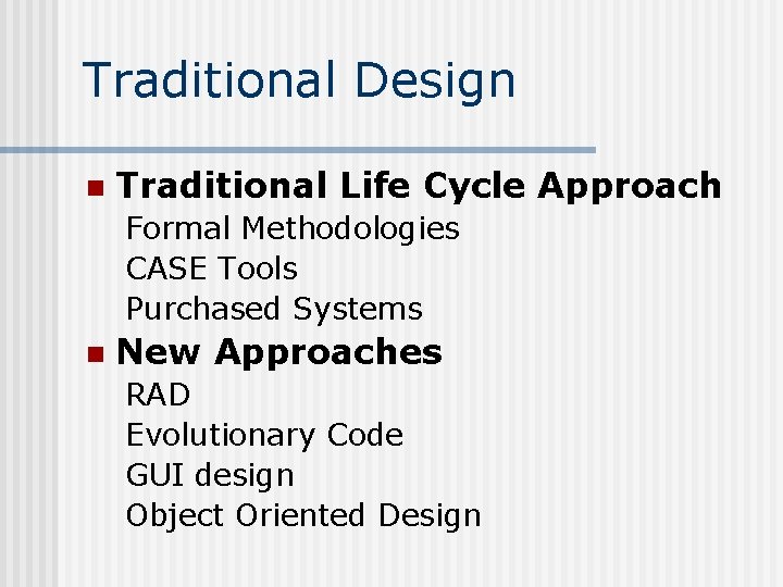 Traditional Design n Traditional Life Cycle Approach Formal Methodologies CASE Tools Purchased Systems n