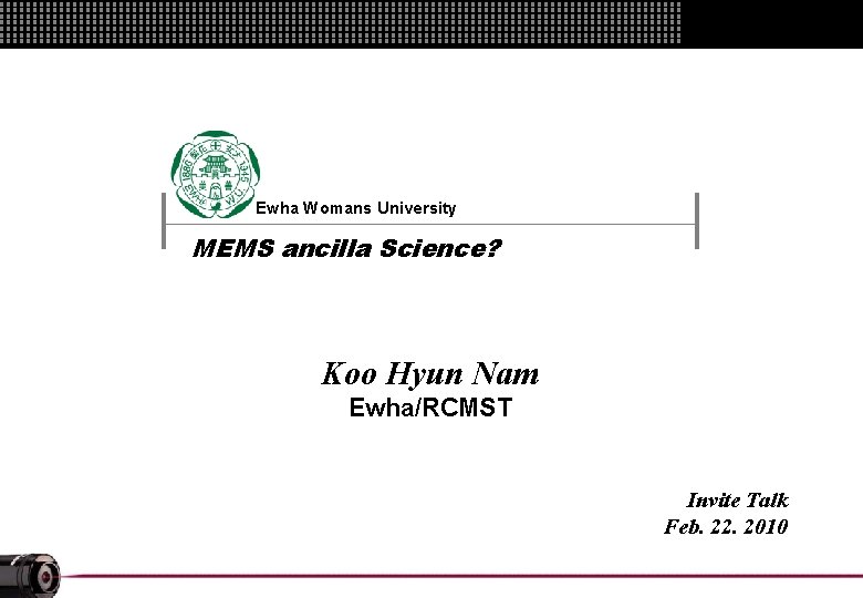 Ewha Womans University MEMS ancilla Science? Presented by Koo Hyun Nam Ewha/RCMST Invite Talk