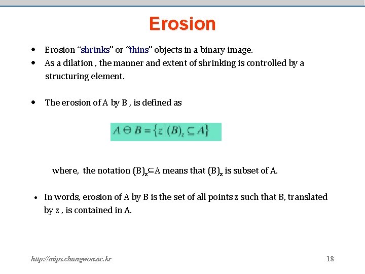 Erosion • Erosion “shrinks” or “thins” objects in a binary image. • As a