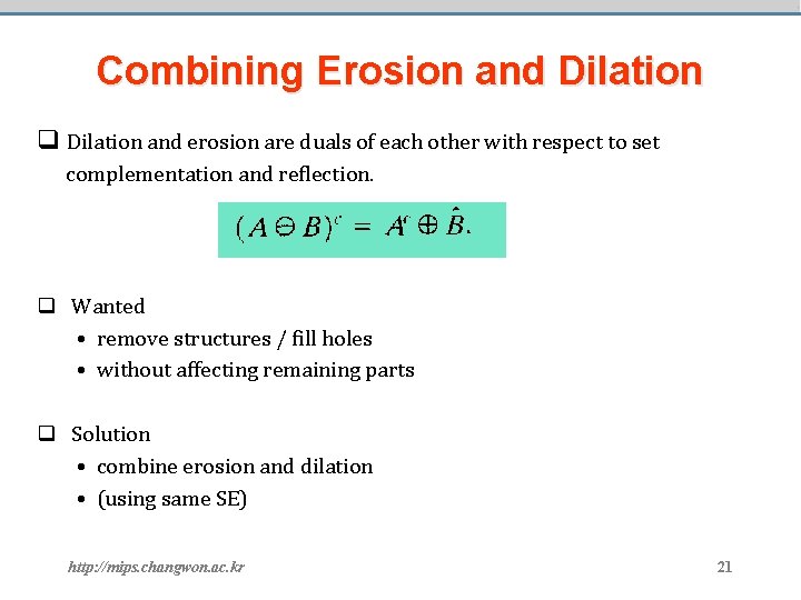 Combining Erosion and Dilation q Dilation and erosion are duals of each other with