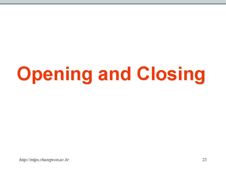 Opening and Closing http: //mips. changwon. ac. kr 23 