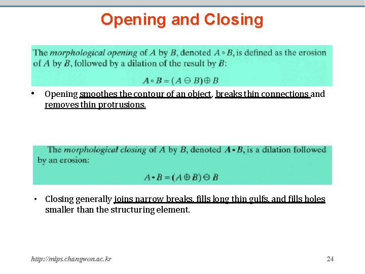 Opening and Closing • Opening smoothes the contour of an object, breaks thin connections