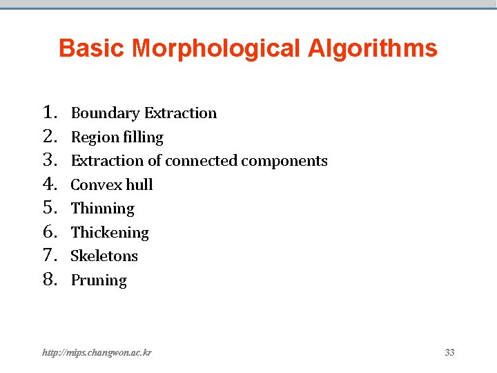 Basic Morphological Algorithms 1. 2. 3. 4. 5. 6. 7. 8. Boundary Extraction Region