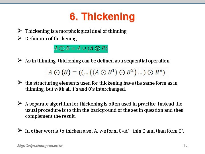 6. Thickening Ø Thickening is a morphological dual of thinning. Ø Definition of thickening