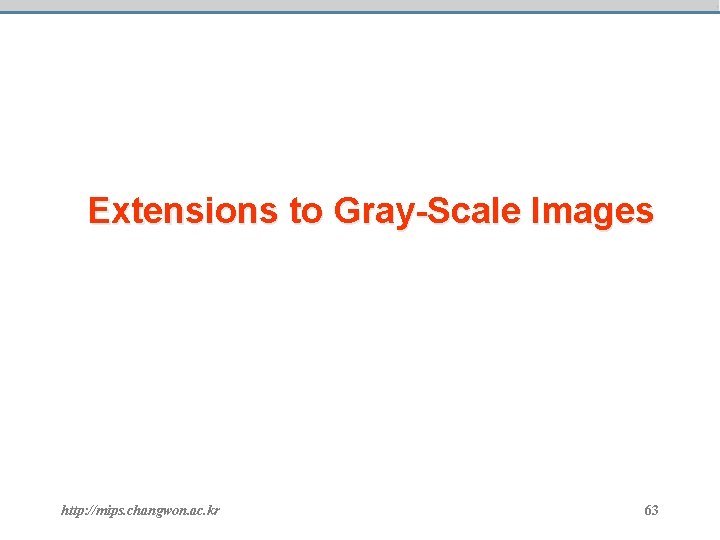 Extensions to Gray-Scale Images http: //mips. changwon. ac. kr 63 