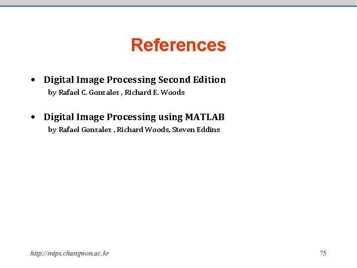 References • Digital Image Processing Second Edition by Rafael C. Gonzalez , Richard E.