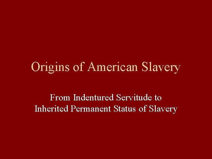 Origins of American Slavery From Indentured Servitude to Inherited Permanent Status of Slavery 