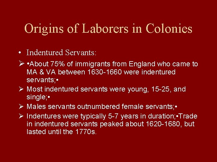 Origins of Laborers in Colonies • Indentured Servants: Ø • About 75% of immigrants