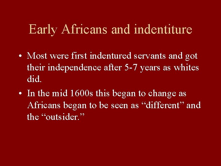 Early Africans and indentiture • Most were first indentured servants and got their independence