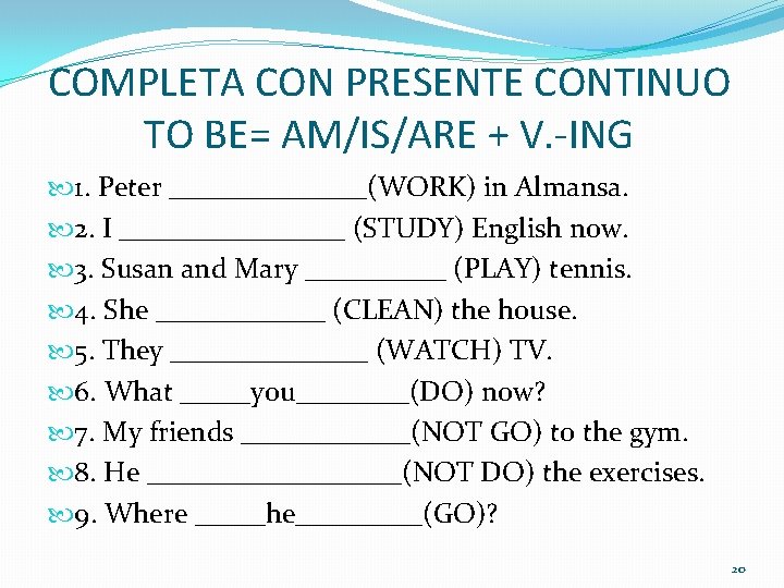 COMPLETA CON PRESENTE CONTINUO TO BE= AM/IS/ARE + V. -ING 1. Peter _______(WORK) in