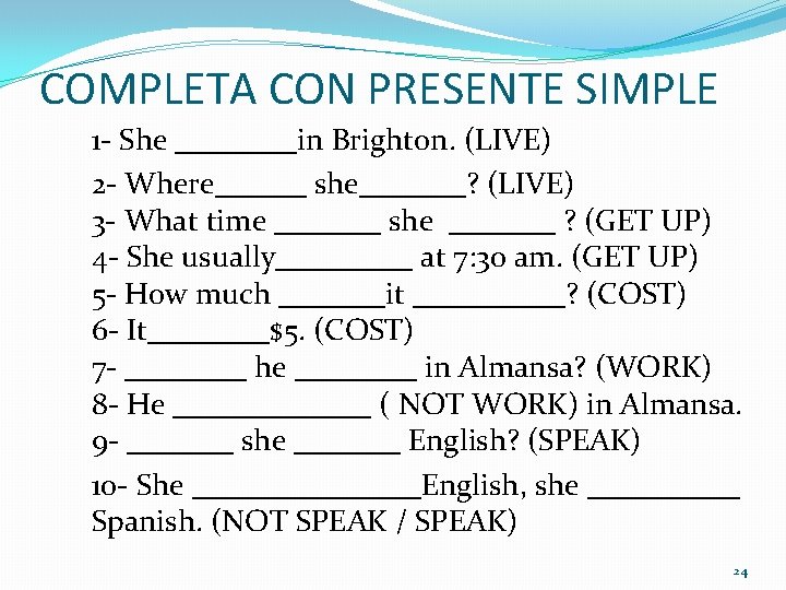 COMPLETA CON PRESENTE SIMPLE 1 - She ____in Brighton. (LIVE) 2 - Where______ she_______?