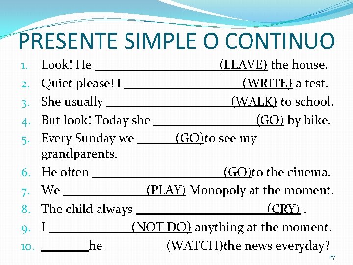 PRESENTE SIMPLE O CONTINUO 1. 2. 3. 4. 5. 6. 7. 8. 9. 10.