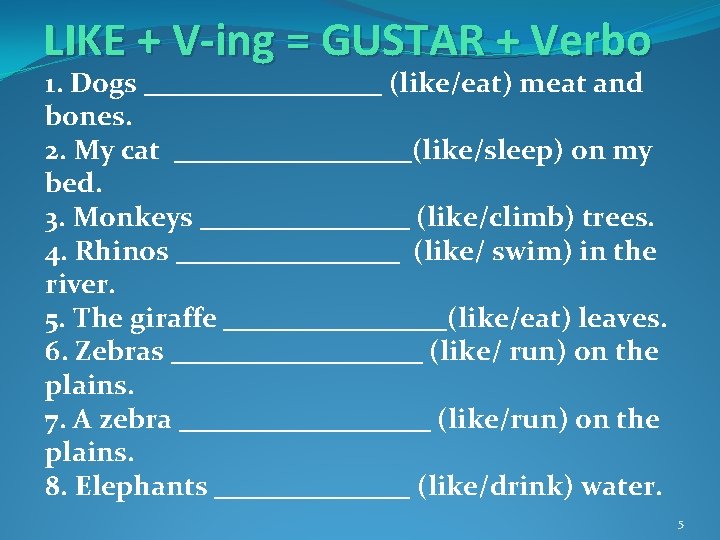 LIKE + V-ing = GUSTAR + Verbo 1. Dogs _________ (like/eat) meat and bones.