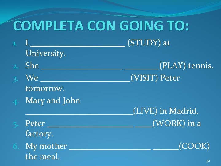 COMPLETA CON GOING TO: 1. I ___________ (STUDY) at University. 2. She __________(PLAY) tennis.