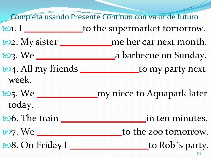 Completa usando Presente Continuo con valor de futuro 1. I _______ ___to the supermarket