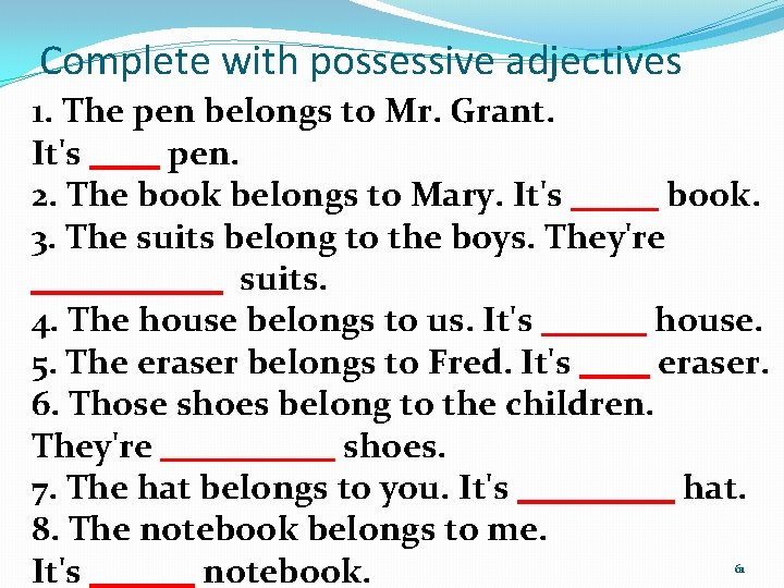 Complete with possessive adjectives 1. The pen belongs to Mr. Grant. It's ____ pen.