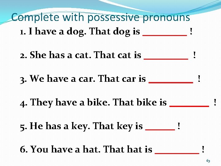 Complete with possessive pronouns 1. I have a dog. That dog is _____ !