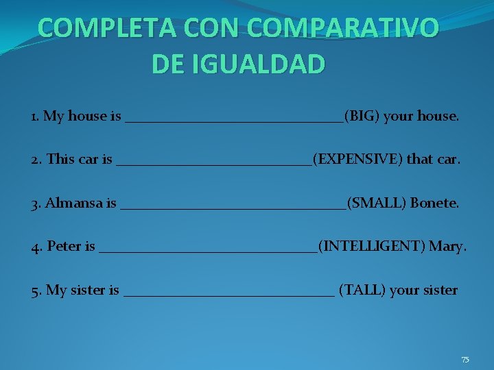 COMPLETA CON COMPARATIVO DE IGUALDAD 1. My house is _______________(BIG) your house. 2. This