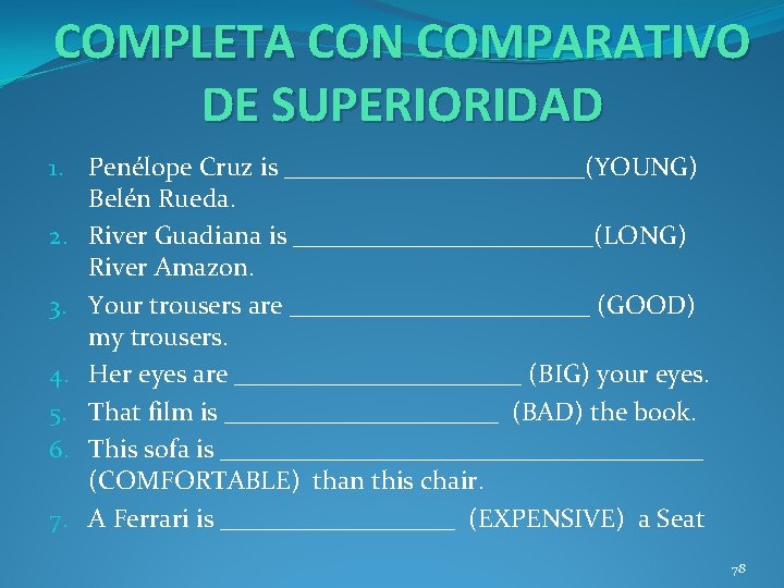 COMPLETA CON COMPARATIVO DE SUPERIORIDAD 1. Penélope Cruz is ____________(YOUNG) Belén Rueda. 2. River