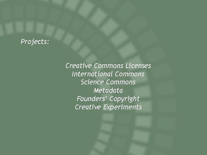 Projects: Creative Commons Licenses International Commons Science Commons Metadata Founders’ Copyright Creative Experiments 