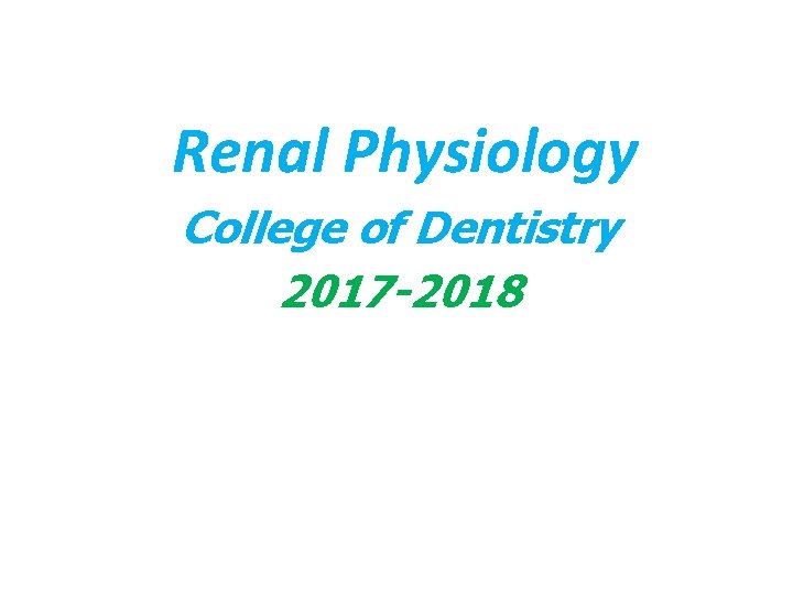 Renal Physiology College of Dentistry 2017 -2018 