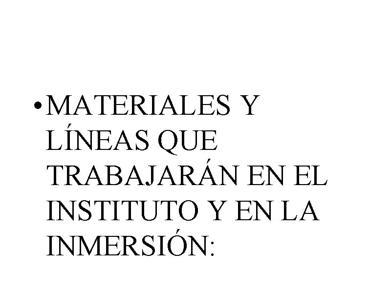  • MATERIALES Y LÍNEAS QUE TRABAJARÁN EN EL INSTITUTO Y EN LA INMERSIÓN: