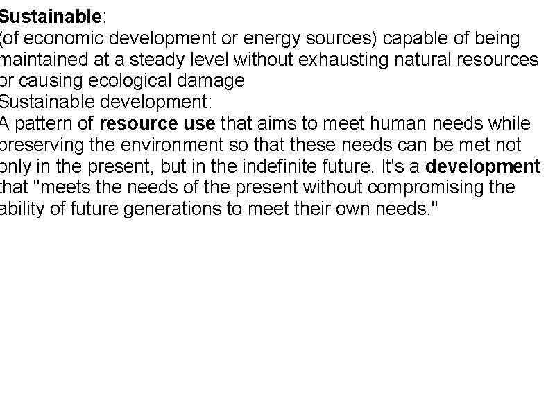 Sustainable: (of economic development or energy sources) capable of being maintained at a steady