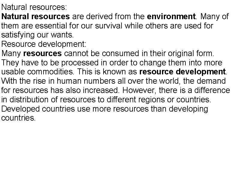 Natural resources: Natural resources are derived from the environment. Many of them are essential