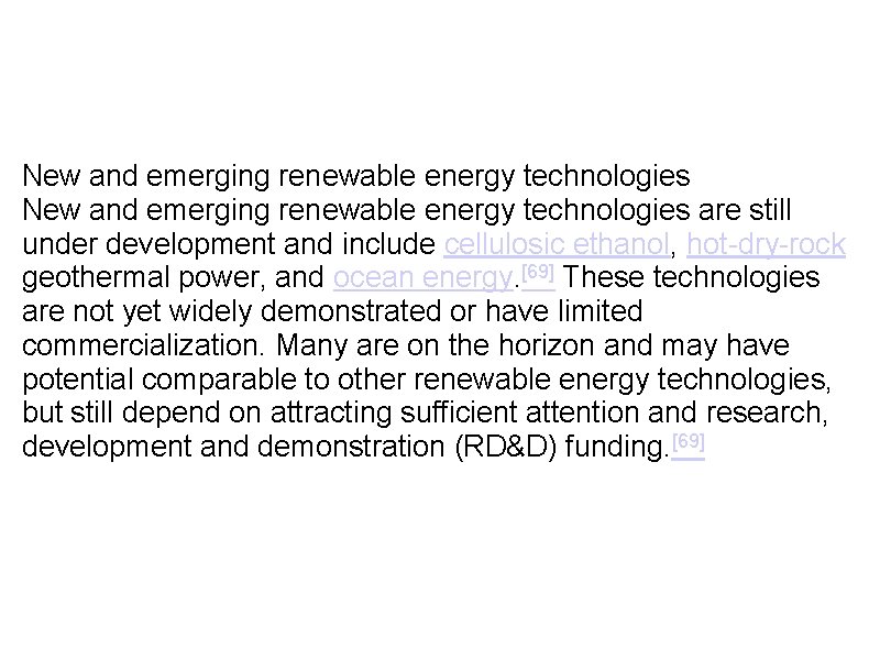  New and emerging renewable energy technologies are still under development and include cellulosic